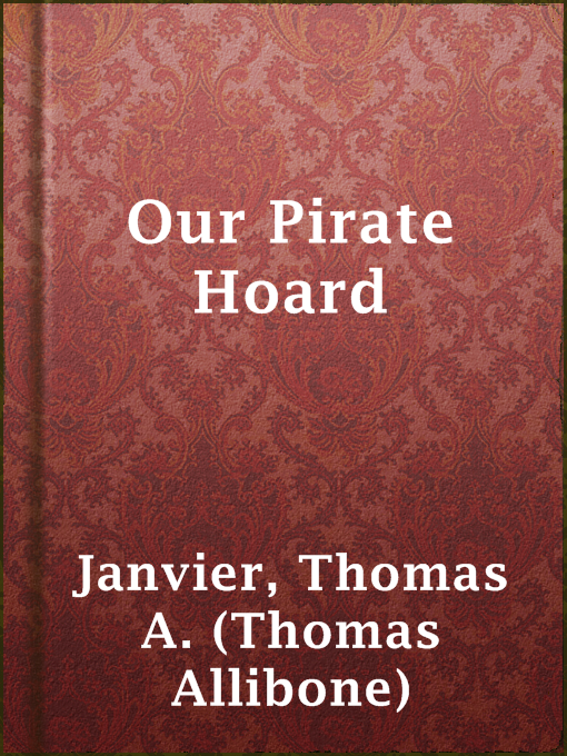 Title details for Our Pirate Hoard by Thomas A. (Thomas Allibone) Janvier - Available
